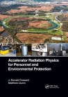 Accelerator Radiation Physics for Personnel and Environmental Protection By J. Donald Cossairt, Matthew Quinn Cover Image