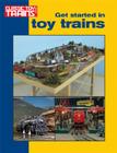 Get Started in Toy Trains (Classic Toy Trains Books) By Kalmbach Publishing Company (Manufactured by) Cover Image