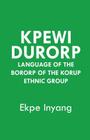 Kpewi Durorp. Language of the Bororp of the Korup ethnic group By Ekpe Inyang Cover Image
