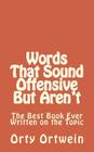 Words That Sound Offensive But Aren't: The Best Book Ever Written on the Topic By Orty Ortwein Cover Image