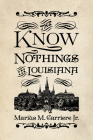 The Know Nothings in Louisiana By Marius M. Carriere Cover Image