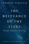 Relevance of the Stars: Christ, Culture, Destiny By Lorenzo Albacete, Lisa Lickona, Gregory Wolfe Cover Image
