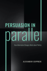 Persuasion in Parallel: How Information Changes Minds about Politics (Chicago Studies in American Politics) By Alexander Coppock Cover Image