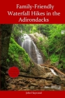 Family Friendly Waterfall Hikes in the Adirondacks By John Haywood Cover Image