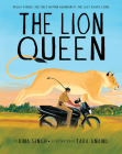 The Lion Queen: Rasila Vadher, the First Woman Guardian of the Last Asiatic Lions By Rina Singh, Tara Anand (Illustrator) Cover Image