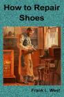 How to Repair Shoes By Frank L. West Cover Image