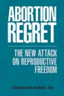 Abortion Regret: The New Attack on Reproductive Freedom By J. Shoshanna Ehrlich, Alesha Doan Cover Image