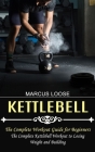 Kettlebell: The Complete Workout Guide for Beginners (The Complete Kettlebell Workout to Losing Weight and Building) Cover Image