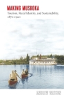 Making Muskoka: Tourism, Rural Identity, and Sustainability, 1870–1920 (Nature | History | Society) By Andrew Watson, Graeme Wynn (Foreword by) Cover Image