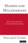 Mahdis and Millenarians: Shi'ite Extremists in Early Muslim Iraq By William F. Tucker Cover Image