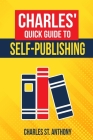 Charles' Quick Guide to Self-Publishing: Pro Tips on How to Publish Yourself Cover Image