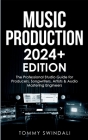 Music Production 2024+ Edition: The Professional Studio Guide for Producers, Songwriters, Artists & Audio Mastering Engineers By Tommy Swindali Cover Image