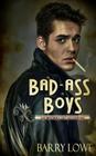 Bad-Ass Boys: Gay Men Who Can't Get Enough By Barry Lowe Cover Image