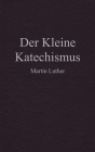 Der Kleine Katechismus By Martin Luther Cover Image