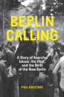 Berlin Calling: A Story of Anarchy, Music, the Wall, and the Birth of the New Berlin Cover Image
