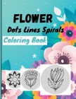 Flower Dots Lines Spirals Coloring Book: New Relaxing Coloring Books for All Flowers lovers with Fun and Relaxing Designs By Porpel Psagne Cover Image