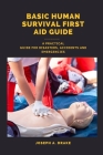 Basic human Survival First Aid guide: A Practical Guide for Disasters, Accidents and Emergencies By Joseph A. Drake Cover Image