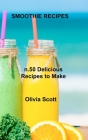 Smoothie Recipes: n.50 Delicious Recipes to Make Yourself By Olivia Scott Cover Image