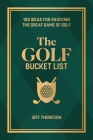 The Golf Bucket List: 100 Ideas for Enjoying the Great Game of Golf Cover Image