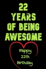 22 Years Of Being Awesome Happy 22th Birthday: 22 Years Old Gift for Boys & Girls By Birthday Gifts Notebook Cover Image