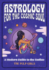 Astrology for the Cosmic Soul: A Modern Guide to the Zodiac By The Pulp Girls Cover Image