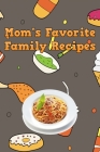 Mom's Favorite Family Recipes: Your Favorite Home Cooked Home Made Mom Meals Recipes Copies Directly From The Source To You! Easy to follow, simply, By Mommy Dearest Cover Image