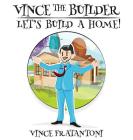 Vince The Builder: Let's Build A Home! By Vince Fratantoni Cover Image