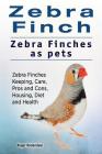 Zebra Finch. Zebra Finches as pets. Zebra Finches Keeping, Care, Pros and Cons, Housing, Diet and Health. By Roger Rodendale Cover Image