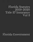 Florida Statutes 2019-2020 Title 37 Insurance Vol 3 By Jason Lee (Editor), Florida Government Cover Image