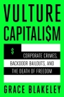Vulture Capitalism: Corporate Crimes, Backdoor Bailouts, and the Death of Freedom By Grace Blakeley Cover Image