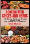 Cooking with Spices and Herbs: 100 Savory Cookbook Recipes Featuring the Best Spices and Herbs from Around the World By Susan Hollister Cover Image