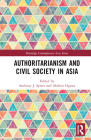 Authoritarianism and Civil Society in Asia (Routledge Contemporary Asia) By Anthony J. Spires (Editor), Akihiro Ogawa (Editor) Cover Image