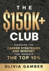 The $150k+ Club: Discover the Career Strategies and Mindset that Separate the Top 10% By Olivia Gamber Cover Image