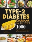 Type-2 Diabetes Cookbook for UK 2021: 1000-Day delicious & filling recipes to get your health back on track By Sophie Atkinson Cover Image