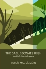 The Gael Becomes Irish: An Unfinished Odyssey By Tomás Mac Síomóin Cover Image