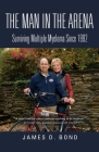 The Man in the Arena: Surviving Multiple Myeloma Since 1992 By James D. Bond Cover Image