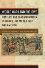 World War I and the Jews: Conflict and Transformation in Europe, the Middle East, and America By Marsha L. Rozenblit (Editor), Jonathan Karp (Editor) Cover Image