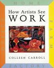 How Artists See: Work: Farm, Factory, Home, Office By Colleen Carroll Cover Image