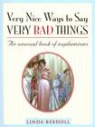 Very Nice Ways to Say Very Bad Things: An Unusual Book of Euphemisms By Linda Berdoll Cover Image