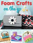 Foam Crafts on the Go: Totally Tote-Able Bags, Purses, Wallets, and Accessories for Kids Cover Image