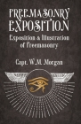Freemasonry Exposition: Exposition & Illustration of Freemasonry By William Morgan Cover Image
