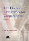Election Law Primer for Corporations By Jan Witold Baran Cover Image
