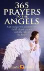 365 Prayers to the Angels: Get your prayers answered and fulfill all your dreams with the help of the Angels By Human Angels Cover Image