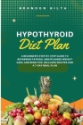 Hypothyroid Diet: A Beginner's Step-by-Step Guide To Reversing Fatigue, Unexplained Weight Gain, and Mind Fog: Includes Recipes and a 7- Cover Image
