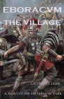 Eboracvm: The Village By Graham Clews Cover Image