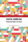 Digital Gambling: Theorizing Gamble-Play Media (Routledge Studies in New Media and Cyberculture) Cover Image