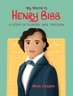 My Name Is Henry Bibb: A Story of Slavery and Freedom (-) By Afua Cooper Cover Image