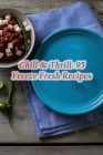 Chill & Thrill: 95 Freeze Fresh Recipes Cover Image