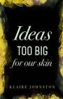 Ideas too big for our skin By Klaire Johnston Cover Image