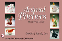 Animal Pitchers (Schiffer Book for Collectors) By Debbie And Randy Coe Cover Image